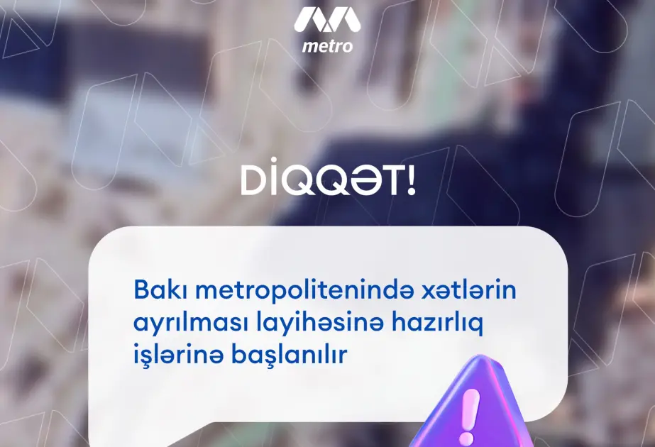 Bakı metrosunda xətlərin ayrılması layihəsinə hazırlıq işlərinə başlanılır