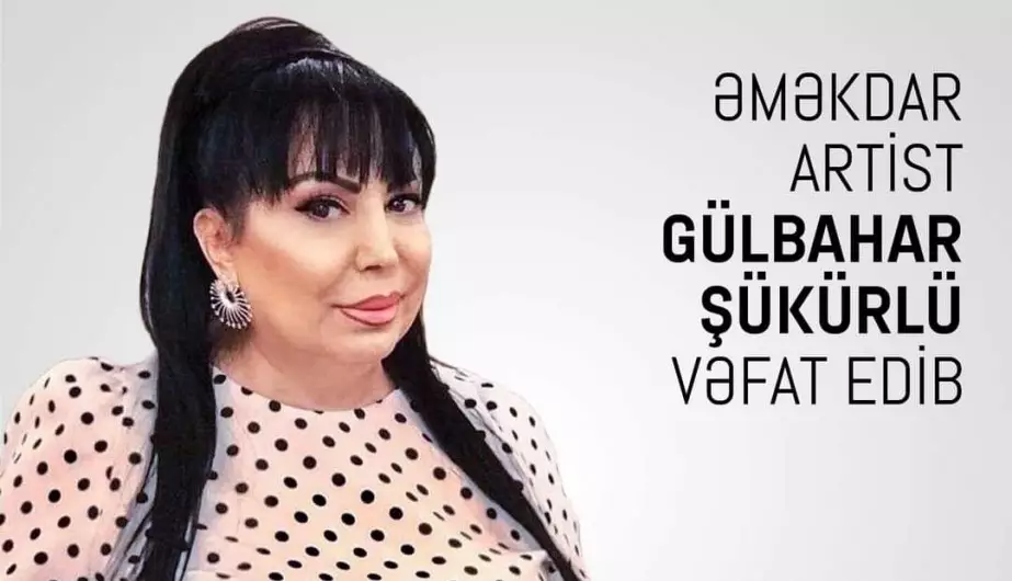 Mədəniyyət Nazirliyi Gülbahar Şükürlünün vəfatı ilə bağlı nekroloq yayıb